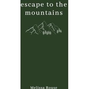 Rouse, Melissa Escape to the Mountains: A Journey to Self-Discovery Rouse, Melissa Escape to the Mountains: A Journey to Self-Discovery