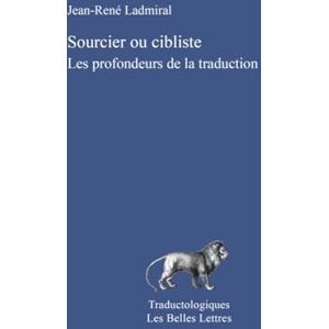 Ladmiral, Jean-Rene Sourcier Ou Cibliste: Les Profondeurs de la Traduction: 3 (Traductologiques) Ladmiral, Jean-Rene Sourcier Ou Cibliste: Les Profondeurs de la Traduction: 3 (Traductologiques)