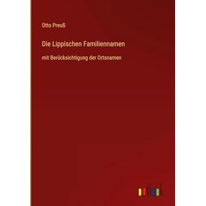 Preuß, Otto Die Lippischen Familiennamen: mit Berücksichtigung der Ortsnamen Preuß, Otto Die Lippischen Familiennamen: mit Berücksichtigung der Ortsnamen