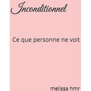 hmr, melissa Inconditionnel: Ce que personne ne voit hmr, melissa Inconditionnel: Ce que personne ne voit