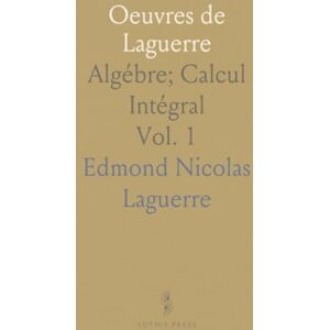 Edmond Nicolas, Laguerre Oeuvres de Laguerre: Algébre; Calcul Intégral Edmond Nicolas, Laguerre Oeuvres de Laguerre: Algébre; Calcul Intégral