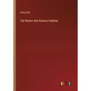 Dürr, Iulius Die Reisen des Kaisers Hadrian Dürr, Iulius Die Reisen des Kaisers Hadrian