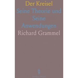 Richard, Grammel Der Kreisel: Seine Theorie und Seine Anwendungen Richard, Grammel Der Kreisel: Seine Theorie und Seine Anwendungen