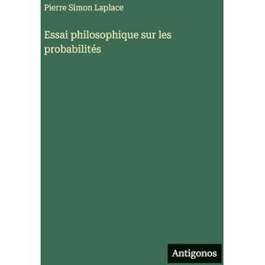 Laplace, Pierre Simon De Essai philosophique sur les probabilités Laplace, Pierre Simon De Essai philosophique sur les probabilités