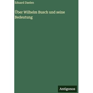 Daelen, Eduard Über Wilhelm Busch und seine Bedeutung Daelen, Eduard Über Wilhelm Busch und seine Bedeutung