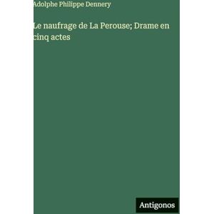 Dennery, Adolphe Philippe Le naufrage de La Perouse; Drame en cinq actes Dennery, Adolphe Philippe Le naufrage de La Perouse; Drame en cinq actes