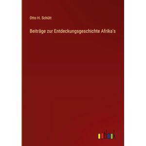 Schütt, Otto H. Beiträge zur Entdeckungsgeschichte Afrika's Schütt, Otto H. Beiträge zur Entdeckungsgeschichte Afrika's