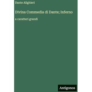 Alighieri, Dante Divina Commedia di Dante; Inferno: a caratteri grandi Alighieri, Dante Divina Commedia di Dante; Inferno: a caratteri grandi