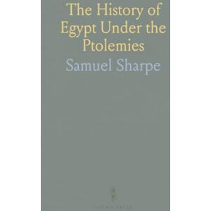 Samuel, Sharpe The History of Egypt Under the Ptolemies Samuel, Sharpe The History of Egypt Under the Ptolemies