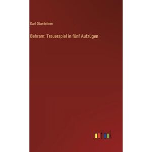 Oberleitner, Karl Behram: Trauerspiel in fünf Aufzügen Oberleitner, Karl Behram: Trauerspiel in fünf Aufzügen