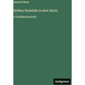 Shaw, Bernard Helden; Komödie in drei Akten: in Großdruckschrift Shaw, Bernard Helden; Komödie in drei Akten: in Großdruckschrift
