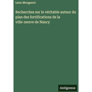 Mougenot, Leon Recherches sur le véritable auteur du plan des fortifications de la ville-neuve de Nancy Mougenot, Leon Recherches sur le véritable auteur du plan des fortifications de la ville-neuve de Nancy