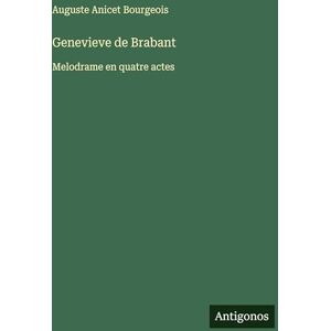 Bourgeois, Auguste Anicet Genevieve de Brabant: Melodrame en quatre actes Bourgeois, Auguste Anicet Genevieve de Brabant: Melodrame en quatre actes