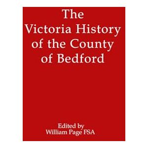 Page, William The Victoria History of the County of Bedford Page, William The Victoria History of the County of Bedford