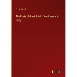 Wolff, O.L.B. The Poets of Great Britain from Chaucer to Bayly Wolff, O.L.B. The Poets of Great Britain from Chaucer to Bayly