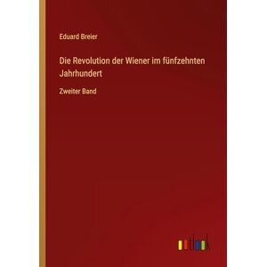 Breier, Eduard Die Revolution der Wiener im fünfzehnten Jahrhundert: Zweiter Band Breier, Eduard Die Revolution der Wiener im fünfzehnten Jahrhundert: Zweiter Band