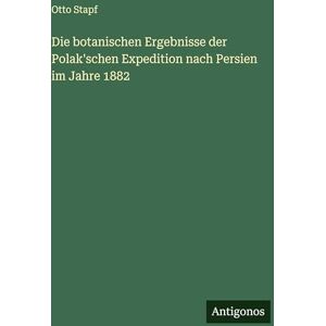 Stapf, Otto Die botanischen Ergebnisse der Polak'schen Expedition nach Persien im Jahre 1882 Stapf, Otto Die botanischen Ergebnisse der Polak'schen Expedition nach Persien im Jahre 1882