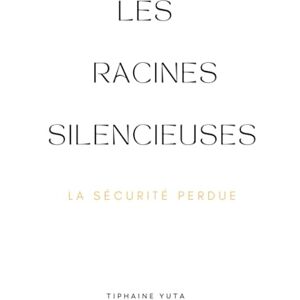 Yuta, Tiphaine Les Racines Silencieuses: La Sécurité Perdue (Esprit et Racines : Reconstruire, Respirer, Renaître) Yuta, Tiphaine Les Racines Silencieuses: La Sécurité Perdue (Esprit et Racines : Reconstruire, Respirer, Renaître)