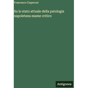 Ciaperoni, Francesco Su lo stato attuale della patologia napoletana esame critico Ciaperoni, Francesco Su lo stato attuale della patologia napoletana esame critico