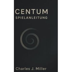 Miller, Charles J. Centum Spielanleitung: CENTUM freischalten: Löse jedes Rätsel, enthülle jeden Raum und erreiche jedes Ende Miller, Charles J. Centum Spielanleitung: CENTUM freischalten: Löse jedes Rätsel, enthülle jeden Raum und erreiche jedes Ende
