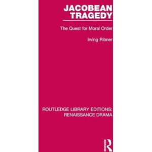 Ribner, Irving Jacobean Tragedy: The Quest for Moral Order (Routledge Library Editions: Renaissance Drama) Ribner, Irving Jacobean Tragedy: The Quest for Moral Order (Routledge Library Editions: Renaissance Drama)