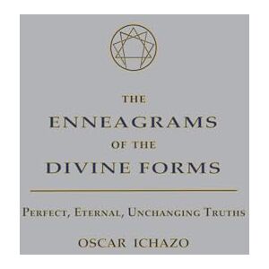 Ichazo, Oscar The Enneagrams of the Divine Forms: Perfect, Eternal, Unchanging Truths Ichazo, Oscar The Enneagrams of the Divine Forms: Perfect, Eternal, Unchanging Truths