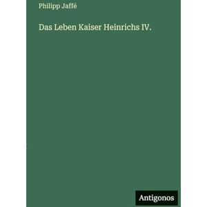 Jaffé, Philipp Das Leben Kaiser Heinrichs IV. Jaffé, Philipp Das Leben Kaiser Heinrichs IV.