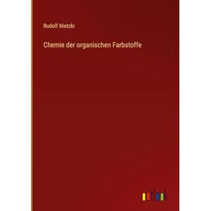 Nietzki, Rudolf Chemie der organischen Farbstoffe Nietzki, Rudolf Chemie der organischen Farbstoffe