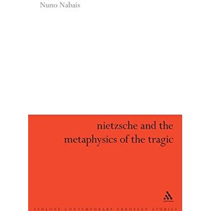 Nabais, Nuno Nietzsche & the Metaphysics of the Tragic (Athlone Contemporary European Thinkers) Nabais, Nuno Nietzsche & the Metaphysics of the Tragic (Athlone Contemporary European Thinkers)