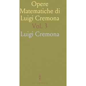 Luigi, Cremona Opere Matematiche di Luigi Cremona: Con Notizie della Vita e Delle Opere dell'Autore e con Indice Alfabetico per Materie Luigi, Cremona Opere Matematiche di Luigi Cremona: Con Notizie della Vita e Delle Opere dell'Autore e con Indice Alfabetico per Materie
