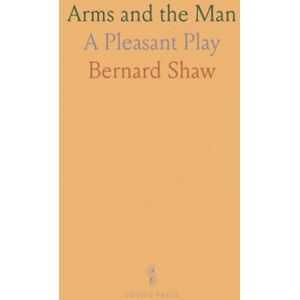 Bernard, Shaw Arms and the Man: A Pleasant Play Bernard, Shaw Arms and the Man: A Pleasant Play