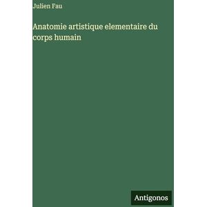 Fau, Julien Anatomie artistique elementaire du corps humain Fau, Julien Anatomie artistique elementaire du corps humain