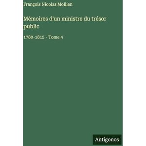 Mollien, François Nicolas Mémoires d'un ministre du trésor public: 1780-1815 Tome 4 Mollien, François Nicolas Mémoires d'un ministre du trésor public: 1780-1815 Tome 4