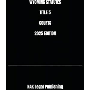 Legal Publishing, NAK WYOMING STATUTES TITLE 5 COURTS 2025 EDITION Legal Publishing, NAK WYOMING STATUTES TITLE 5 COURTS 2025 EDITION