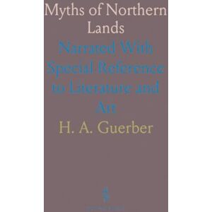 H. A., Guerber Myths of Northern Lands: Narrated With Special Reference to Literature and Art H. A., Guerber Myths of Northern Lands: Narrated With Special Reference to Literature and Art