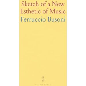 Ferruccio, Busoni Sketch of a New Esthetic of Music Ferruccio, Busoni Sketch of a New Esthetic of Music