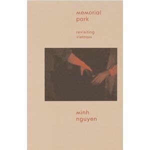 Nguyen, Minh Memorial Park: Revisiting Vietnam Nguyen, Minh Memorial Park: Revisiting Vietnam