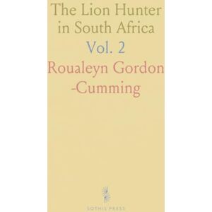 Roualeyn Gordon, -Cumming The Lion Hunter in South Africa: Five Years of Hunting Life; Anecdotes and Notices of Native Tribes Roualeyn Gordon, -Cumming The Lion Hunter in South Africa: Five Years of Hunting Life; Anecdotes and Notices of Native Tribes