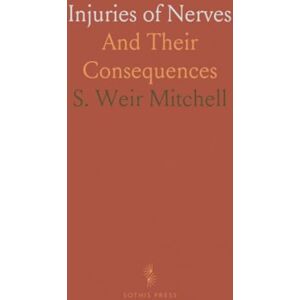 S. Weir, Mitchell Injuries of Nerves: And Their Consequences S. Weir, Mitchell Injuries of Nerves: And Their Consequences