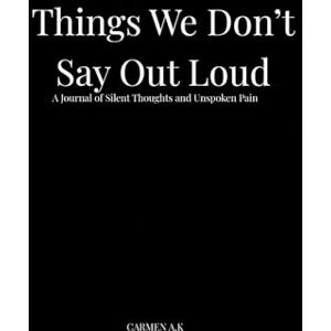 A.K, CARMEN Things We Don’t Say Out Loud A.K, CARMEN Things We Don’t Say Out Loud