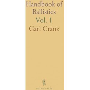 Carl, Cranz Handbook of Ballistics: Exterior Ballistics; Being a Theoretical Examination of the Motion of the Projectile From the Muzzle to the Target Carl, Cranz Handbook of Ballistics: Exterior Ballistics; Being a Theoretical Examination of the Motion of the Projectile From the Muzzle to the Target