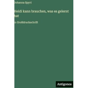 Spyri, Johanna Heidi kann brauchen, was es gelernt hat: in Großdruckschrift Spyri, Johanna Heidi kann brauchen, was es gelernt hat: in Großdruckschrift