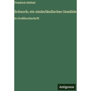 Hebbel, Friedrich Schnock; ein niederländisches Gemälde: in Großdruckschrift Hebbel, Friedrich Schnock; ein niederländisches Gemälde: in Großdruckschrift