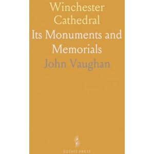 John, Vaughan Winchester Cathedral: Its Monuments and Memorials John, Vaughan Winchester Cathedral: Its Monuments and Memorials