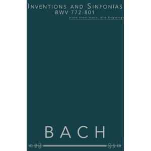 Bach Inventions and Sinfonias BWV 772-801: piano sheet music, with fingerings Bach Inventions and Sinfonias BWV 772-801: piano sheet music, with fingerings