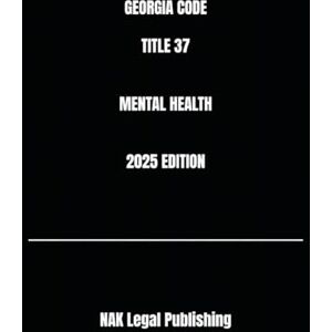 Legal Publishing, NAK GEORGIA CODE TITLE 37 MENTAL HEALTH 2025 EDITION Legal Publishing, NAK GEORGIA CODE TITLE 37 MENTAL HEALTH 2025 EDITION