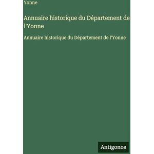 Yonne Annuaire historique du Département de l': Annuaire historique du Département de l' Yonne Annuaire historique du Département de l': Annuaire historique du Département de l'