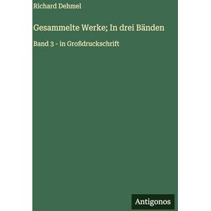 Dehmel, Richard Gesammelte Werke; In drei Bänden: Band 3 in Großdruckschrift Dehmel, Richard Gesammelte Werke; In drei Bänden: Band 3 in Großdruckschrift