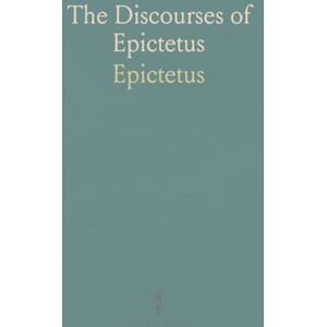 Epictetus, Epictetus The Discourses of Epictetus: With the Encheiridion and Fragments; Translated, With Notes, a Life of Epictetus, And a View of His Philosophy Epictetus, Epictetus The Discourses of Epictetus: With the Encheiridion and Fragments; Translated, With Notes, a Life of Epictetus, And a View of His Philosophy