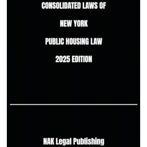 Legal Publishing, NAK CONSOLIDATED LAWS OF NEW YORK PUBLIC HOUSING LAW 2025 EDITION Legal Publishing, NAK CONSOLIDATED LAWS OF NEW YORK PUBLIC HOUSING LAW 2025 EDITION